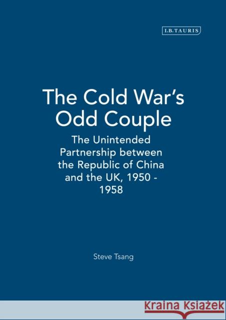 The Cold War's Odd Couple: The Unintended Partnership Between the Republic of China and the Uk, 1950 - 1958 Tsang, Steve 9781350176294
