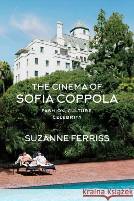 The Cinema of Sofia Coppola: Fashion, Culture, Celebrity Suzanne Ferriss 9781350176621