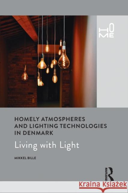 Homely Atmospheres and Lighting Technologies in Denmark: Living with Light Bille, Mikkel 9781350176720