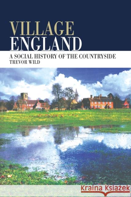 Village England: A Social History of the Countryside Trevor Wild 9781350177260 Bloomsbury Academic