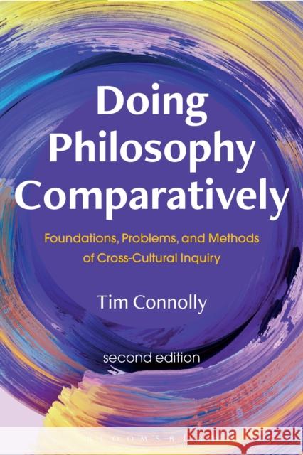 Doing Philosophy Comparatively: Foundations, Problems, and Methods of Cross-Cultural Inquiry Tim Connolly 9781350177550 Bloomsbury Academic