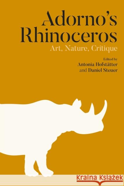 Adorno's Rhinoceros: Art, Nature, Critique Hofst Daniel Steuer 9781350177802