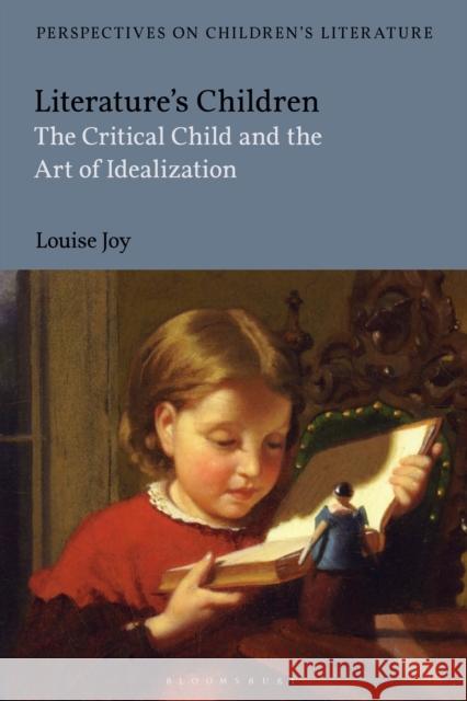 Literature's Children: The Critical Child and the Art of Idealization Joy, Louise 9781350178243