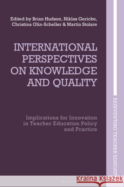 International Perspectives on Knowledge and Quality: Implications for Innovation in Teacher Education Policy and Practice Brian Hudson Joce Nuttall Niklas Gericke 9781350178403 Bloomsbury Academic