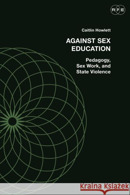 Against Sex Education: Pedagogy, Sex Work, and State Violence Howlett, Caitlin 9781350178441 Bloomsbury Academic