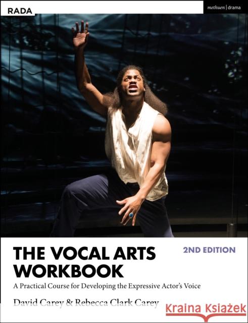 The Vocal Arts Workbook: A Practical Course for Developing the Expressive Actor’s Voice David Carey, Rebecca Clark Carey 9781350178489