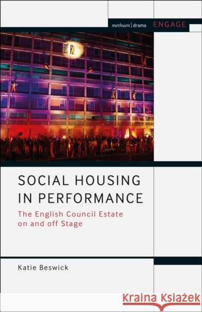 Social Housing in Performance: The English Council Estate on and Off Stage Beswick, Katie 9781350178816