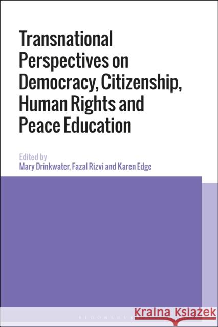 Transnational Perspectives on Democracy, Citizenship, Human Rights and Peace Education Mary Drinkwater Fazal Rizvi Karen Edge 9781350178977