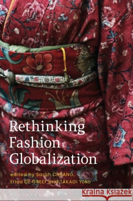 Rethinking Fashion Globalization Sarah Cheang Erica de Greef Yoko Takagi 9781350180062 Bloomsbury Visual Arts