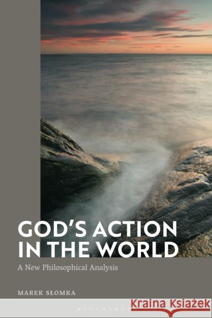 God's Action in the World: A New Philosophical Analysis Marek Slomka 9781350180383 Bloomsbury Academic