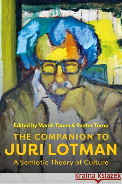 The Companion to Juri Lotman: A Semiotic Theory of Culture Tamm, Marek 9781350181618 Bloomsbury Academic