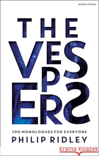 The Vespers: 100 Contemporary Monologues for Everyone Philip Ridley 9781350181656 Bloomsbury Publishing PLC