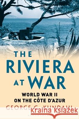 The Riviera at War: World War II on the Cote d'Azur George G. Kundahl 9781350181816