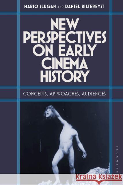 New Perspectives on Early Cinema History: Concepts, Approaches, Audiences Mario Slugan, Daniël Biltereyst 9781350181977 Bloomsbury Publishing PLC