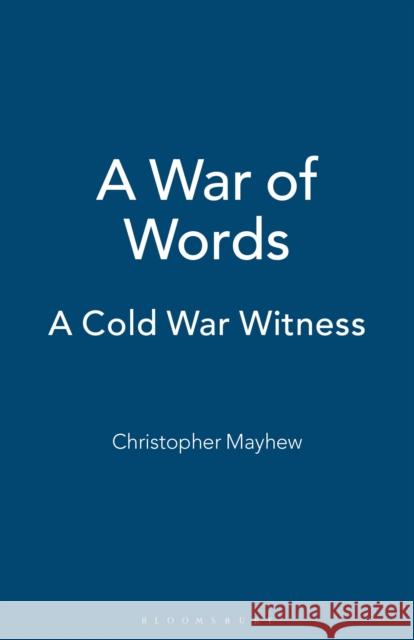 A War of Words: A Cold War Witness Christopher Mayhew Lynn Smith 9781350182196