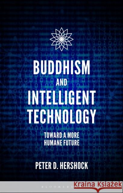 Buddhism and Intelligent Technology: Toward a More Humane Future Peter D. Hershock 9781350182264 Bloomsbury Academic