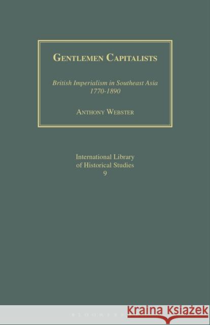 Gentlemen Capitalists: British Imperialism in Southeast Asia 1770-1890 Anthony Webster 9781350182318