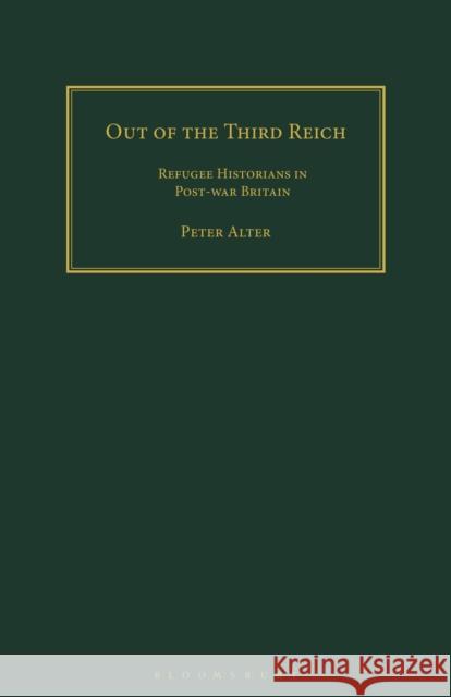 Out of the Third Reich: Refugee Historians in Post-War Britain Peter Alter Peter Wende 9781350182448