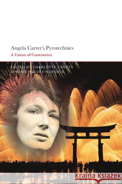 Angela Carter's Pyrotechnics: A Union of Contraries Charlotte Crofts Marie Mulvey-Roberts 9781350182721 Bloomsbury Academic
