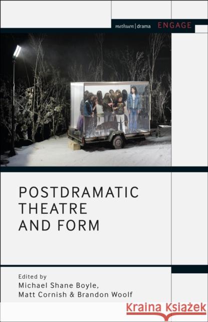 Postdramatic Theatre and Form Michael Shane Boyle Matt Cornish Brandon Woolf 9781350183308