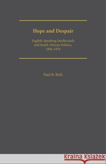 Hope and Despair: English-Speaking Intellectuals and South African Politics, 1896-1976 Paul B. Rich 9781350184558 Bloomsbury Academic