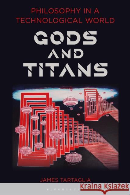 Philosophy in a Technological World: Gods and Titans James Tartaglia 9781350185012 Bloomsbury Academic