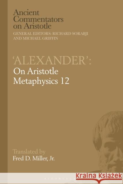 'Alexander': On Aristotle Metaphysics 12 Professor Fred D. Miller, Jr. (University of Arizona and Bowling Green State University, USA) 9781350185623 Bloomsbury Publishing PLC