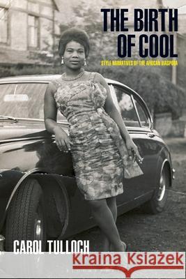 The Birth of Cool: Style Narratives of the African Diaspora Carol Tulloch (Chelsea College of Art an   9781350185654 