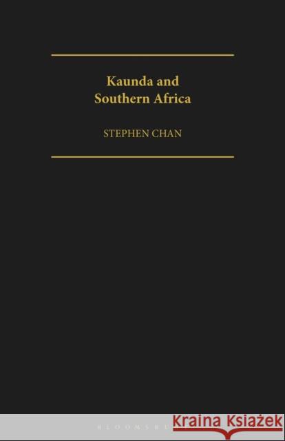 Kaunda and Southern Africa Stephen Chan   9781350185975 Bloomsbury Academic