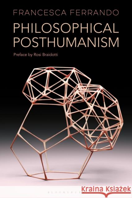 Philosophical Posthumanism Francesca Ferrando Professor Rosi Braidotti  9781350186019