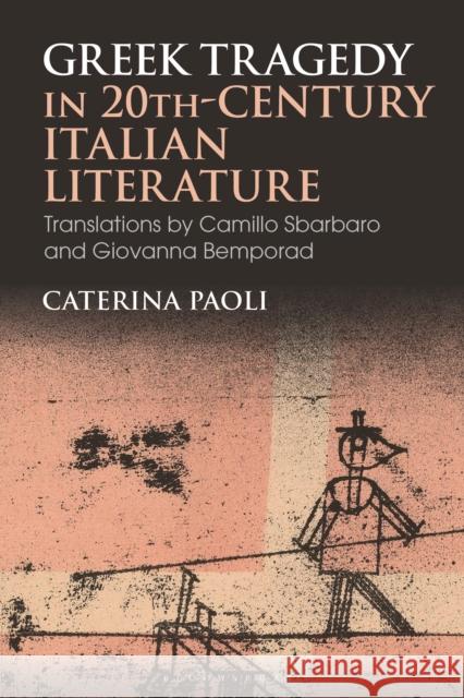 Greek Tragedy in 20th-Century Italian Literature Dr Caterina (University of Warwick, UK) Paoli 9781350186163 Bloomsbury Publishing PLC