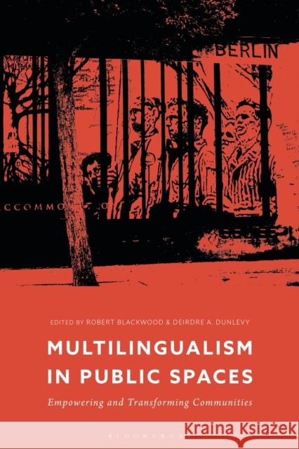 Multilingualism in Public Spaces: Empowering and Transforming Communities Robert Blackwood Deirdre A. Dunlevy 9781350186637 Bloomsbury Academic