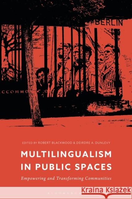 Multilingualism in Public Spaces: Empowering and Transforming Communities Robert Blackwood Deirdre A. Dunlevy 9781350186637