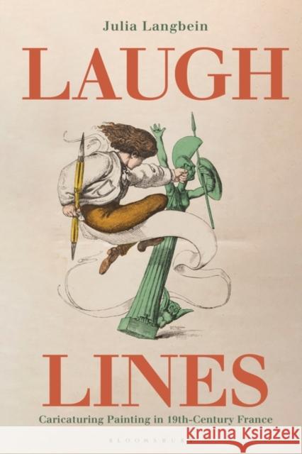 Laugh Lines: Caricaturing Painting in Nineteenth-Century France Julia Langbein 9781350186859
