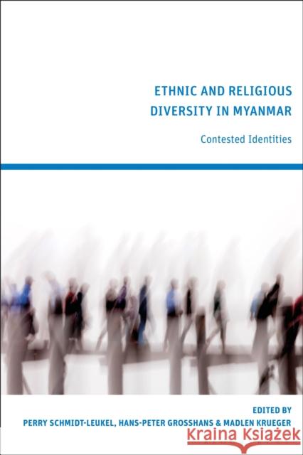 Ethnic and Religious Diversity in Myanmar: Contested Identities Perry Schmidt-Leukel Hans-Peter Grosshans Madlen Krueger 9781350187405
