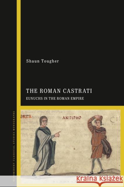 The Roman Castrati: Eunuchs in the Roman Empire Professor Shaun Tougher (University of Cardiff, UK) 9781350188235 Bloomsbury Publishing PLC