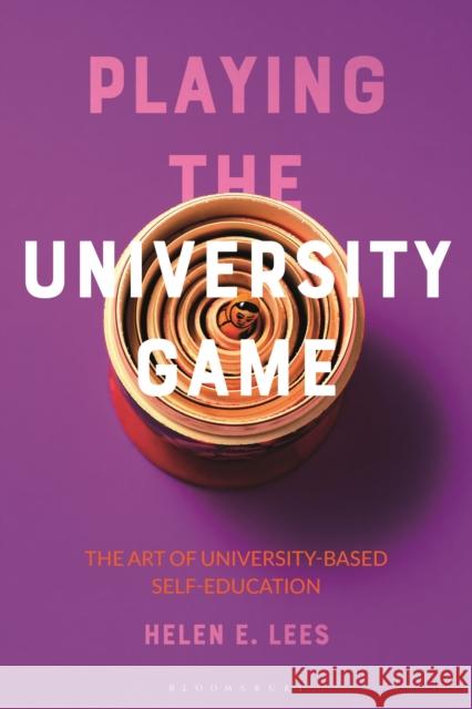 Playing the University Game: The Art of University-Based Self-Education Helen E. Lees 9781350188471 Bloomsbury Publishing PLC