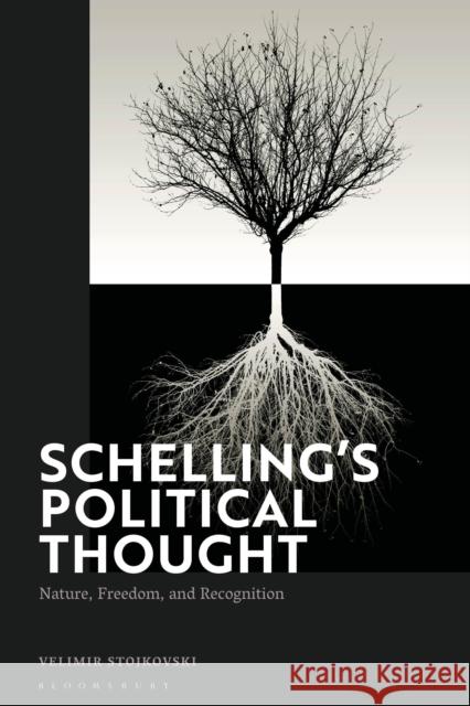 Schelling's Political Thought: Nature, Freedom, and Recognition Velimir Stojkovski 9781350188501 Bloomsbury Academic