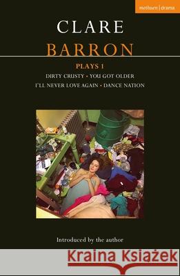 Clare Barron Plays 1: Dirty Crusty; You Got Older; I'll Never Love Again; Dance Nation Barron, Clare 9781350188518 Methuen Drama