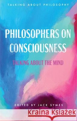 Philosophers on Consciousness: Talking about the Mind Jack Symes 9781350190429
