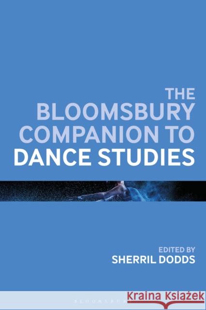 The Bloomsbury Companion to Dance Studies Sherril Dodds 9781350191334 Bloomsbury Academic