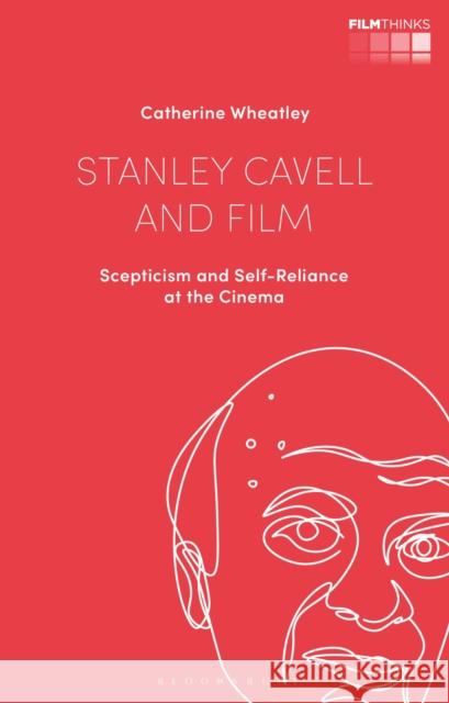 Stanley Cavell and Film: Scepticism and Self-Reliance at the Cinema Wheatley, Catherine 9781350191358