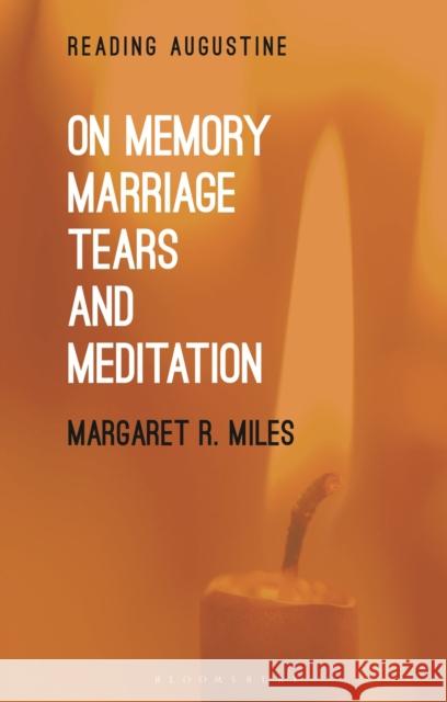 On Memory, Marriage, Tears, and Meditation Margaret R. Miles Miles Hollingworth 9781350191426 Bloomsbury Publishing PLC