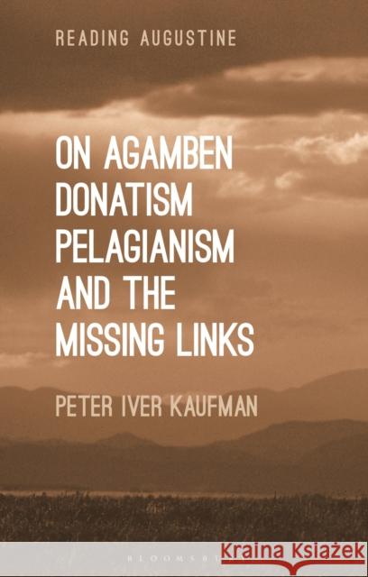 On Agamben, Donatism, Pelagianism, and the Missing Links Peter Iver Kaufman Miles Hollingworth 9781350191471 Bloomsbury Publishing PLC