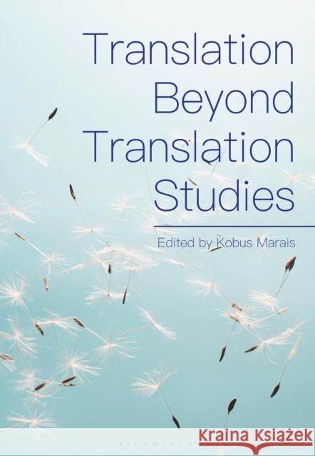 Translation Beyond Translation Studies Kobus Marais 9781350192119