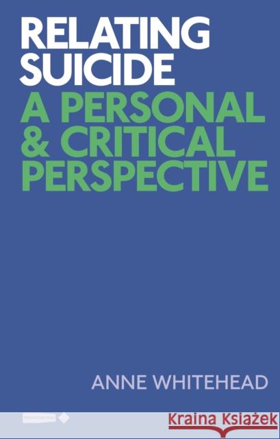 Relating Suicide: A Personal and Critical Perspective Whitehead, Anne 9781350192157 Bloomsbury Publishing PLC