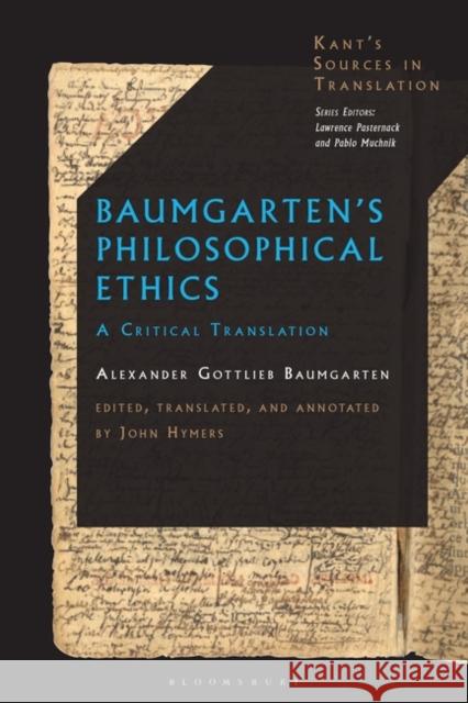 Baumgarten\'s Philosophical Ethics: A Critical Translation and Introduction Alexander Gottlieb Baumgarten John Hymers Pablo Muchnik 9781350192614 Bloomsbury Academic