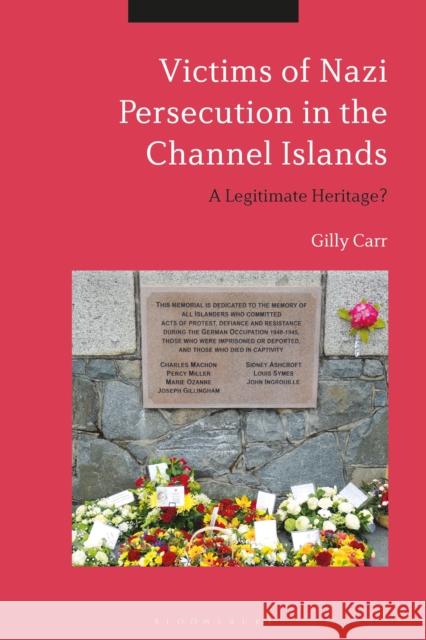 Victims of Nazi Persecution in the Channel Islands: A Legitimate Heritage? Gilly Carr 9781350192669