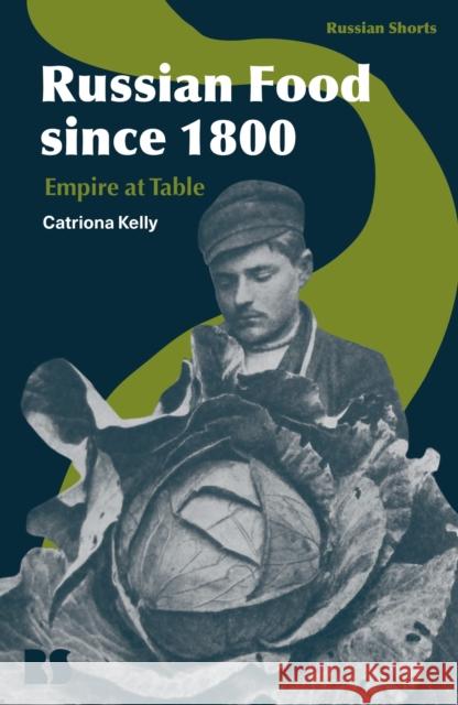 Russian Food since 1800 Professor Catriona (University of Cambridge, UK) Kelly 9781350192775 Bloomsbury Publishing PLC
