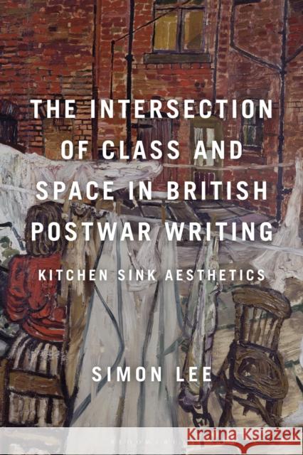 The Intersection of Class and Space in British Postwar Writing Simon Lee 9781350193154 Bloomsbury Publishing PLC